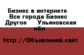 Бизнес в интернете! - Все города Бизнес » Другое   . Ульяновская обл.